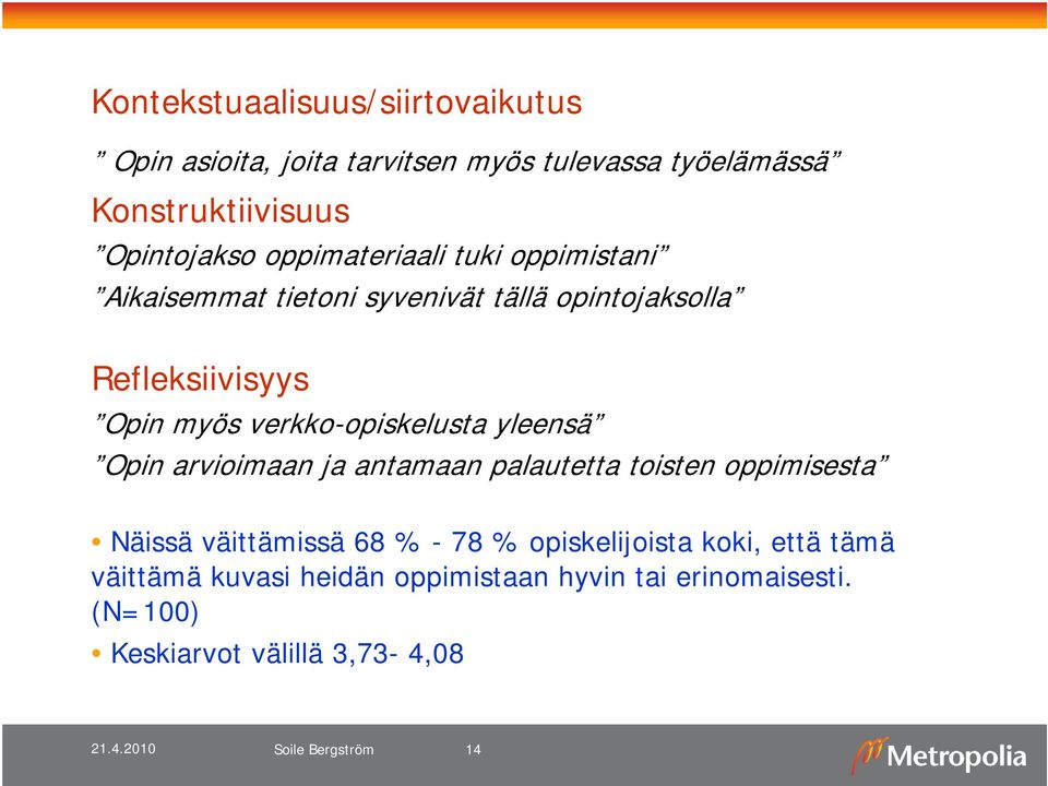 verkko-opiskelusta yleensä Opin arvioimaan ja antamaan palautetta toisten oppimisesta Näissä väittämissä 68 % - 78 %