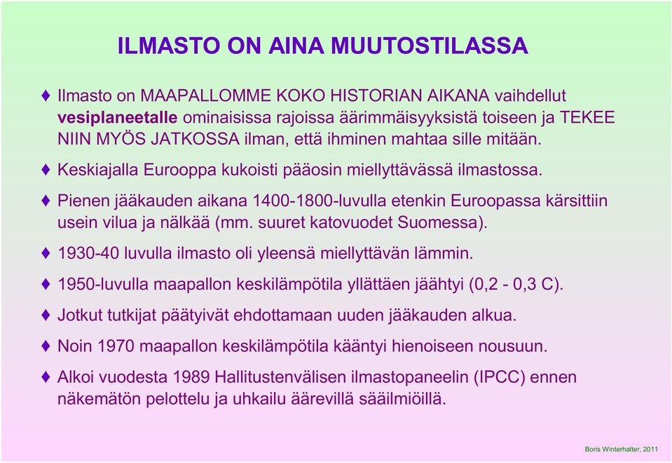 suuret katovuodet Suomessa). 1930-40 luvulla ilmasto oli yleensä miellyttävän lämmin. 1950-luvulla maapallon keskilämpötila yllättäen jäähtyi (0,2-0,3 C).