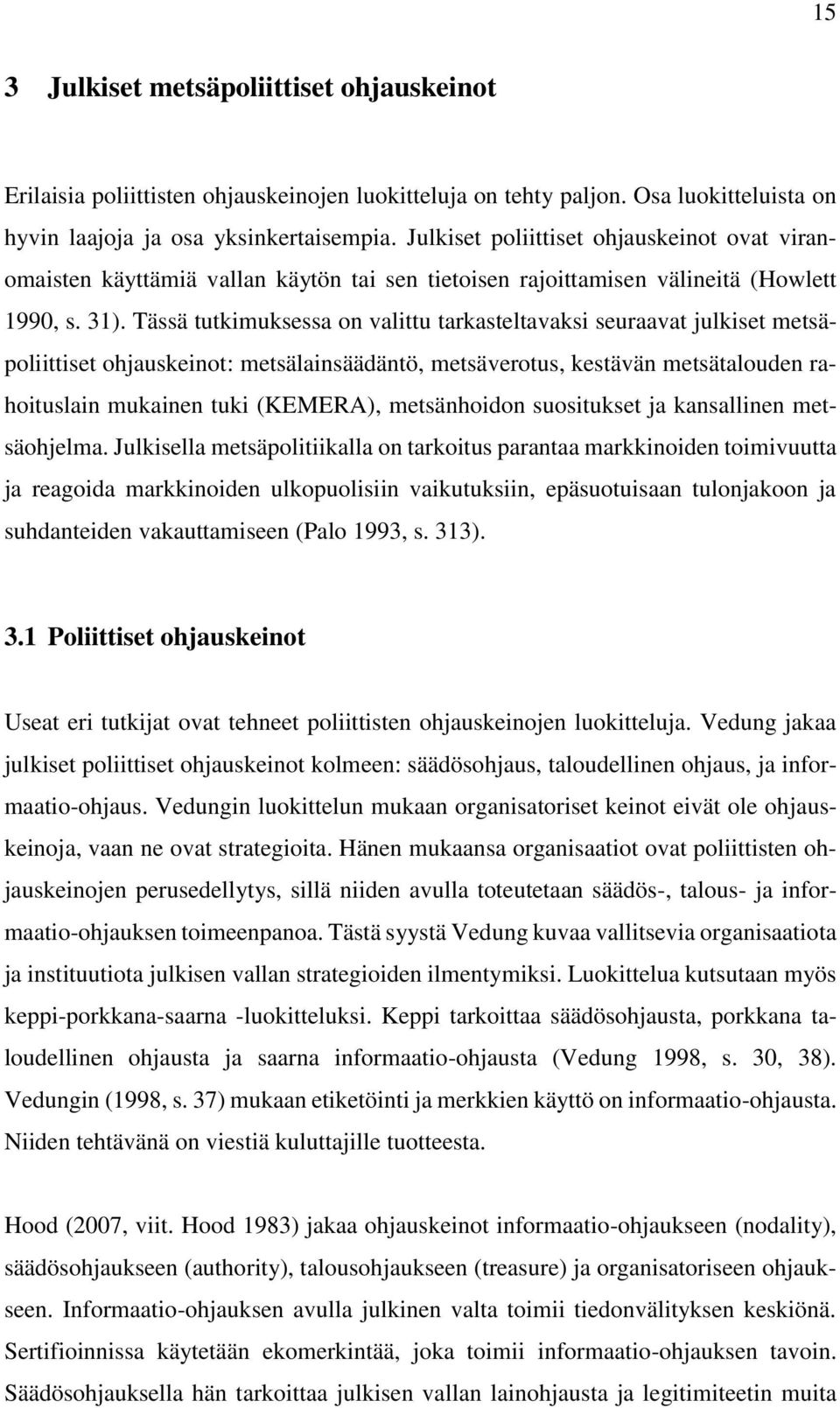 Tässä tutkimuksessa on valittu tarkasteltavaksi seuraavat julkiset metsäpoliittiset ohjauskeinot: metsälainsäädäntö, metsäverotus, kestävän metsätalouden rahoituslain mukainen tuki (KEMERA),