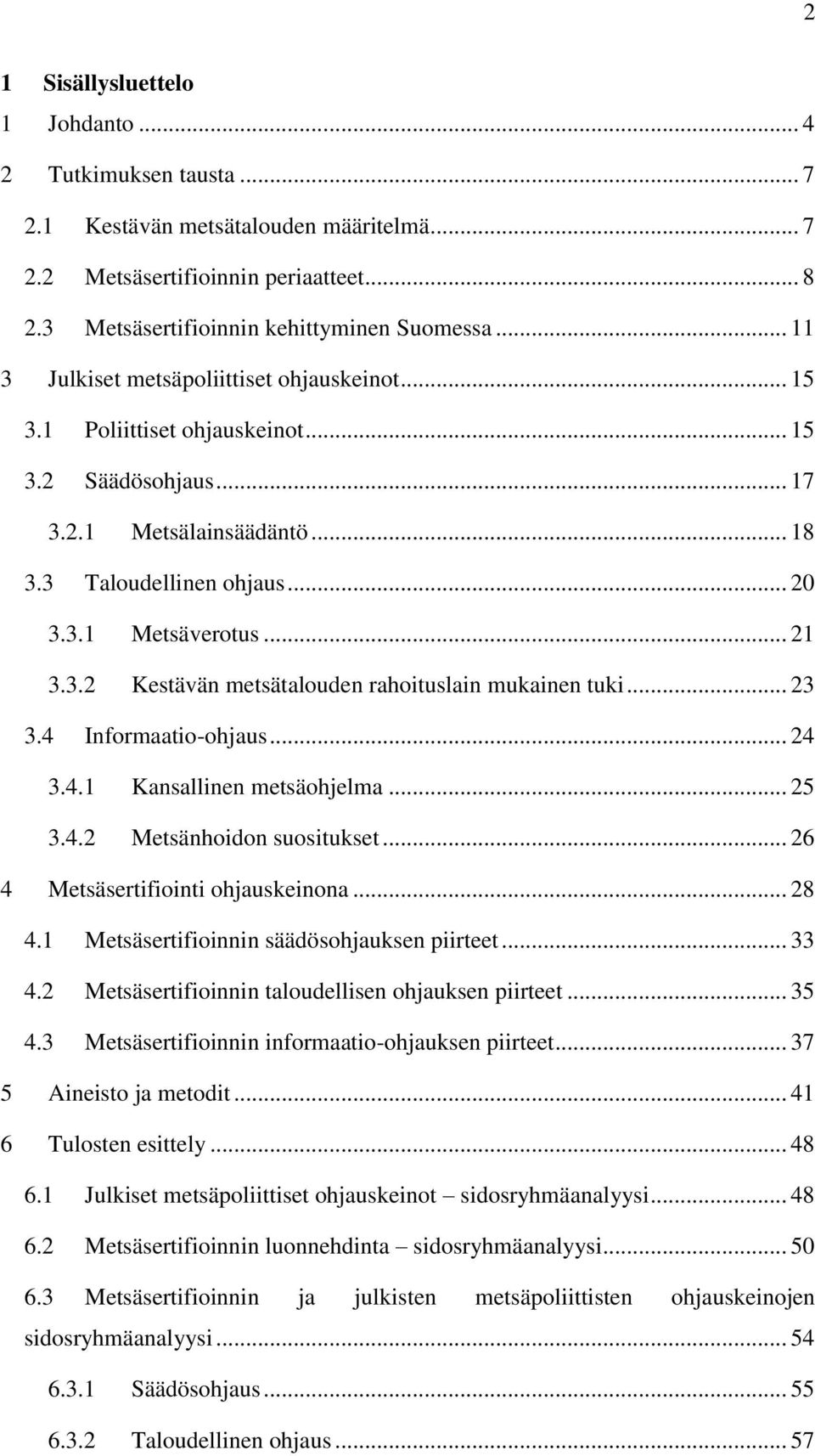 3.2 Kestävän metsätalouden rahoituslain mukainen tuki... 23 3.4 Informaatio-ohjaus... 24 3.4.1 Kansallinen metsäohjelma... 25 3.4.2 Metsänhoidon suositukset... 26 4 Metsäsertifiointi ohjauskeinona.