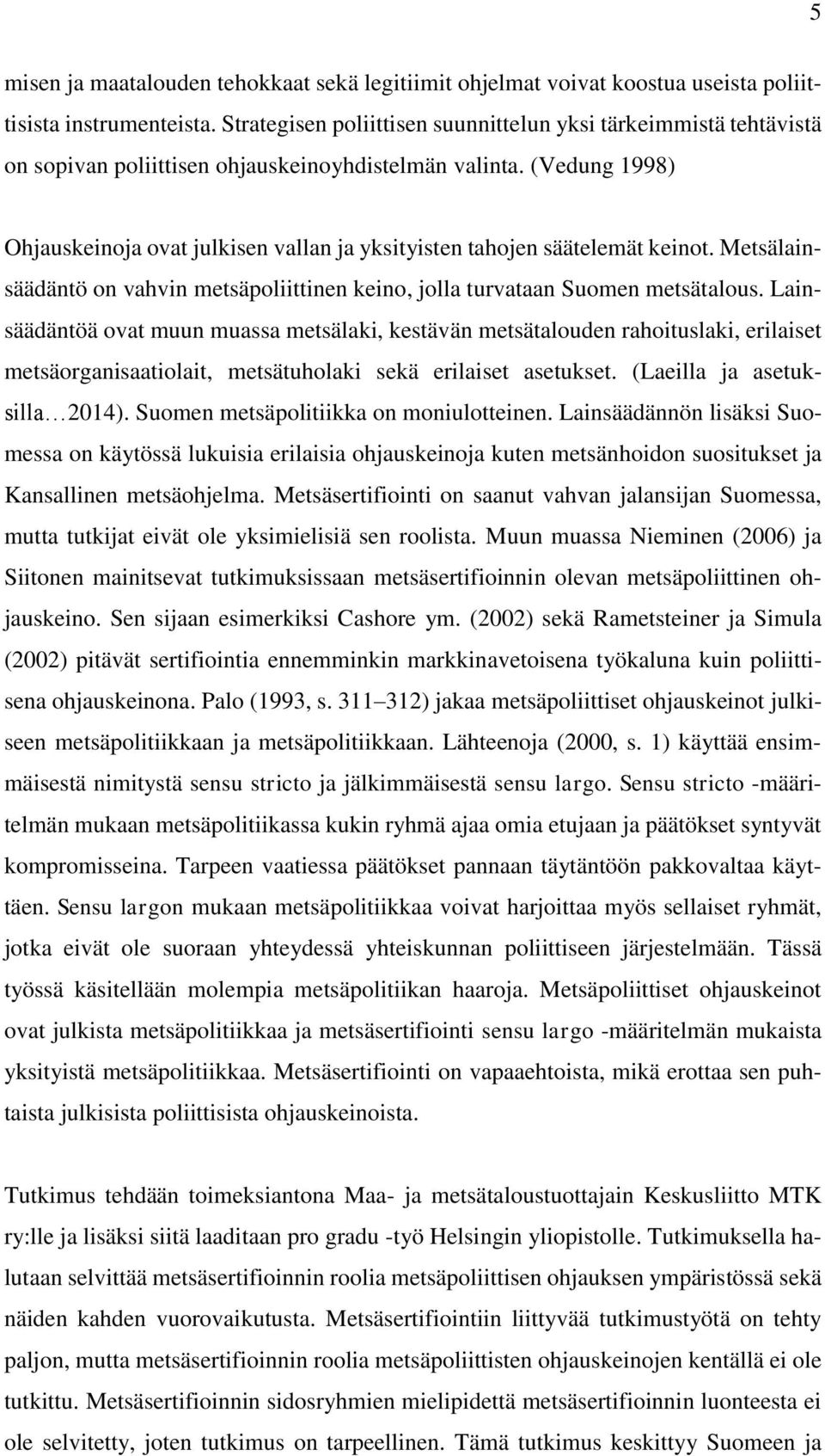 (Vedung 1998) Ohjauskeinoja ovat julkisen vallan ja yksityisten tahojen säätelemät keinot. Metsälainsäädäntö on vahvin metsäpoliittinen keino, jolla turvataan Suomen metsätalous.
