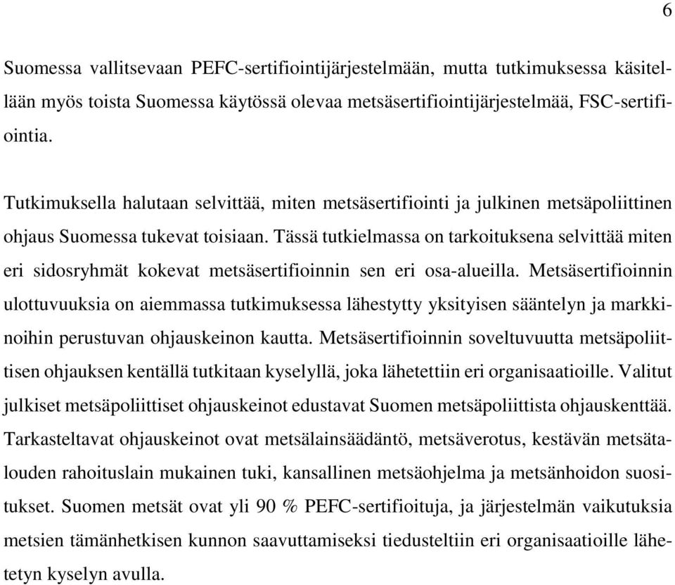 Tässä tutkielmassa on tarkoituksena selvittää miten eri sidosryhmät kokevat metsäsertifioinnin sen eri osa-alueilla.