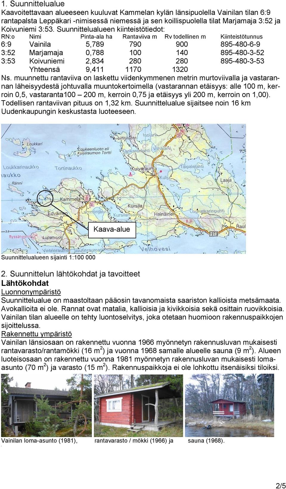 Suunnittelualueen kiinteistötiedot: RN:o Nimi Pinta-ala ha Rantaviiva m Rv todellinen m Kiinteistötunnus 6:9 Vainila 5,789 790 900 895-480-6-9 3:52 Marjamaja 0,788 100 140 895-480-3-52 3:53