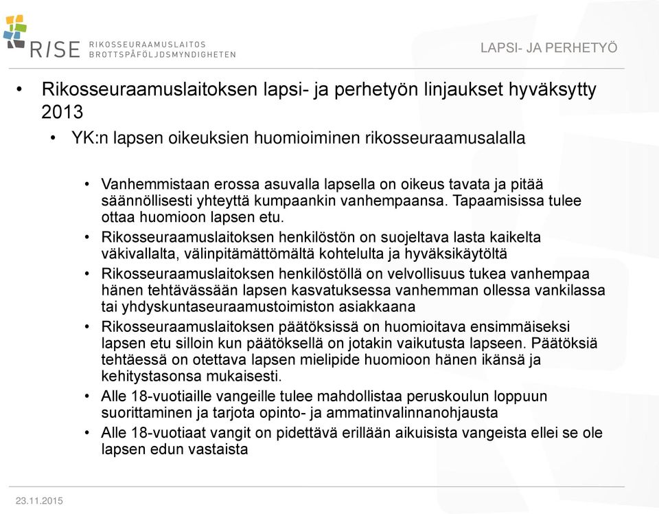 Rikosseuraamuslaitoksen henkilöstön on suojeltava lasta kaikelta väkivallalta, välinpitämättömältä kohtelulta ja hyväksikäytöltä Rikosseuraamuslaitoksen henkilöstöllä on velvollisuus tukea vanhempaa