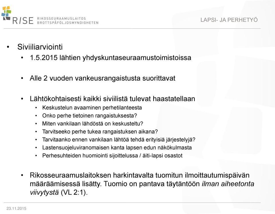 avaaminen perhetilanteesta Onko perhe tietoinen rangaistuksesta? Miten vankilaan lähdöstä on keskusteltu? Tarvitseeko perhe tukea rangaistuksen aikana?