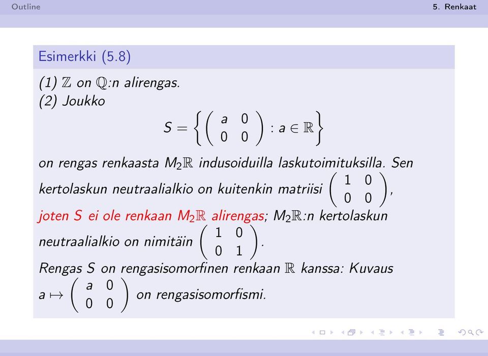 ( ) Sen 1 0 kertolaskun neutraalialkio on kuitenkin matriisi, 0 0 joten S ei ole renkaan M 2 R(