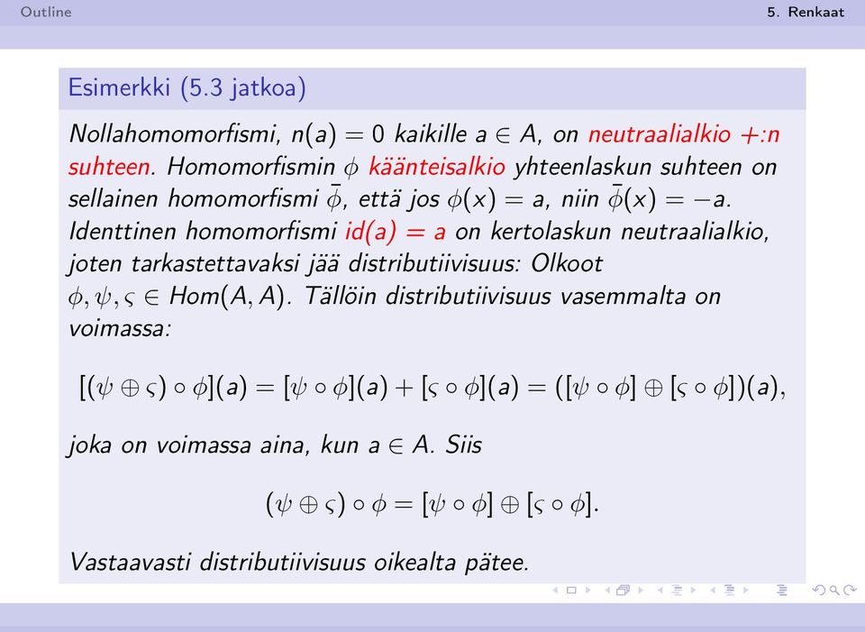 Identtinen homomorfismi id(a) = a on kertolaskun neutraalialkio, joten tarkastettavaksi jää distributiivisuus: Olkoot φ, ψ, ς Hom(A, A).