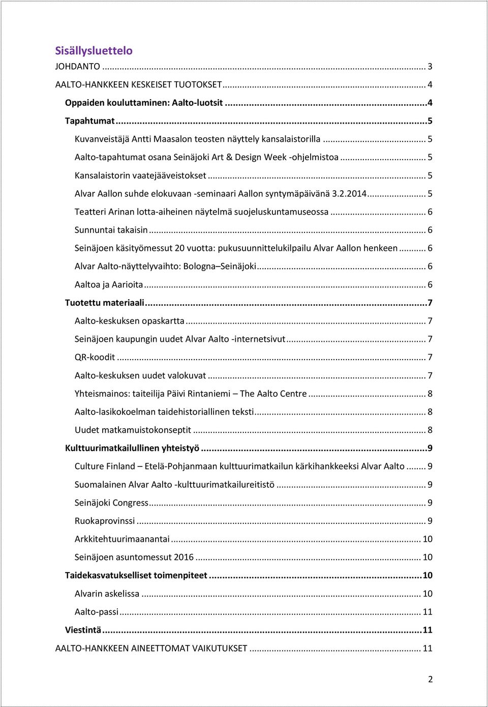 .. 5 Teatteri Arinan lotta-aiheinen näytelmä suojeluskuntamuseossa... 6 Sunnuntai takaisin... 6 Seinäjoen käsityömessut 20 vuotta: pukusuunnittelukilpailu Alvar Aallon henkeen.