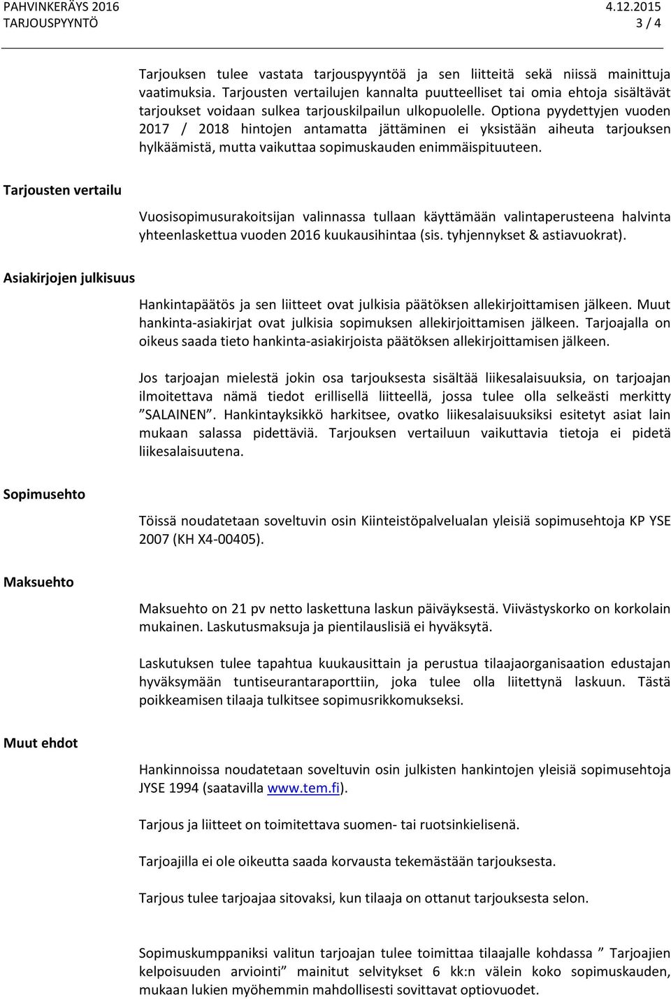 Optiona pyydettyjen vuoden 2017 / 2018 hintojen antamatta jättäminen ei yksistään aiheuta tarjouksen hylkäämistä, mutta vaikuttaa sopimuskauden enimmäispituuteen.