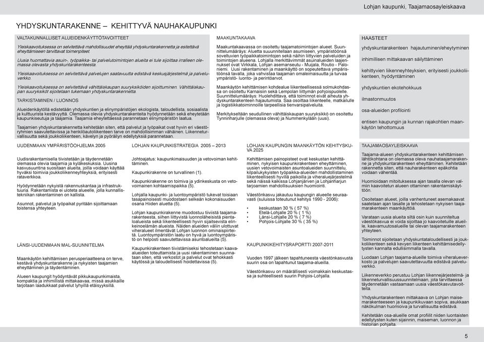 Yleiskaavoituksessa on selvitettävä palvelujen saatavuutta edistävä keskusjärjestelmä ja palveluverkko. Yleiskaavoituksessa on selvitettävä vähittäiskaupan suuryksiköiden sijoittuminen.