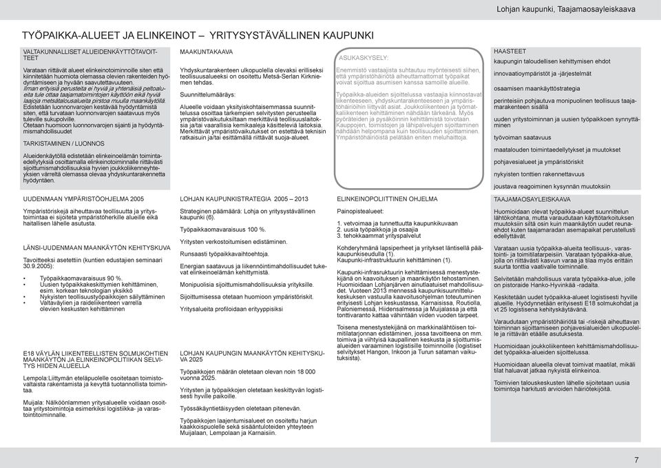 Ilman erityisiä perusteita ei hyviä ja yhtenäisiä peltoalueita tule ottaa taajamatoimintojen käyttöön eikä hyviä laajoja metsätalousalueita pirstoa muulla maankäytöllä.