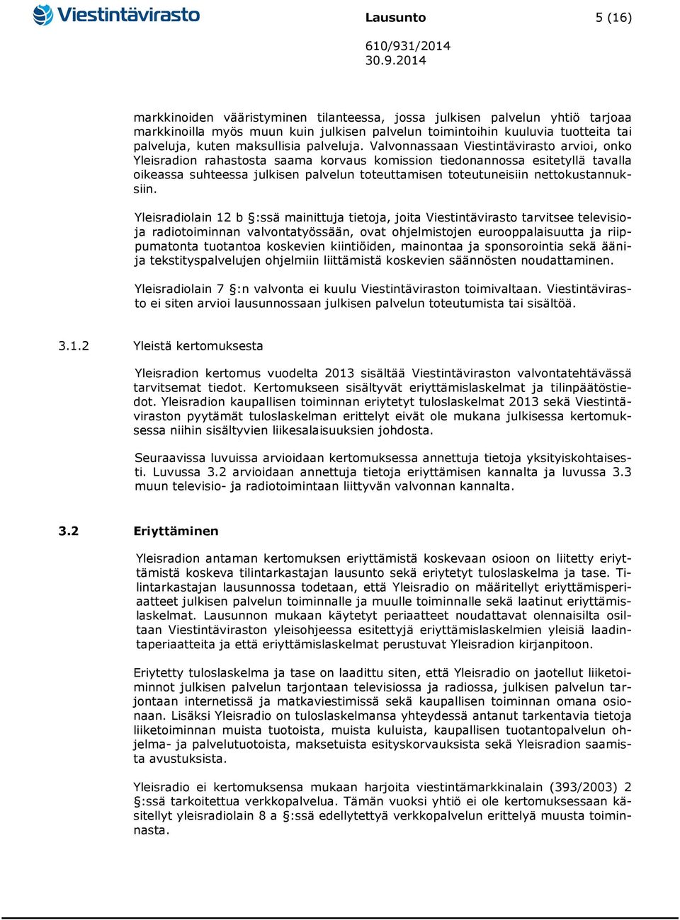 Valvonnassaan Viestintävirasto arvioi, onko Yleisradion rahastosta saama korvaus komission tiedonannossa esitetyllä tavalla oikeassa suhteessa julkisen palvelun toteuttamisen toteutuneisiin