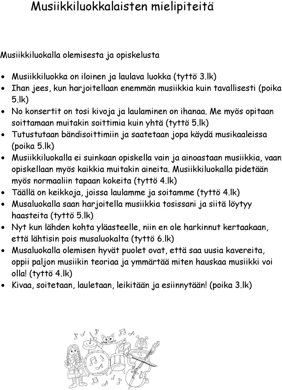 lk) Tutustutaan bändisoittimiin ja saatetaan jopa käydä musikaaleissa (poika 5.lk) Musiikkiluokalla ei suinkaan opiskella vain ja ainoastaan musiikkia, vaan opiskellaan myös kaikkia muitakin aineita.