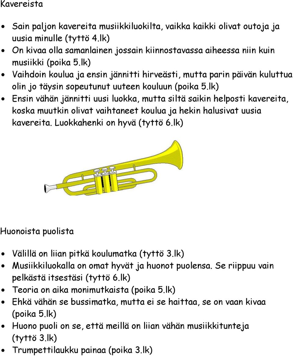 lk) Ensin vähän jännitti uusi luokka, mutta siltä saikin helposti kavereita, koska muutkin olivat vaihtaneet koulua ja hekin halusivat uusia kavereita. Luokkahenki on hyvä (tyttö 6.