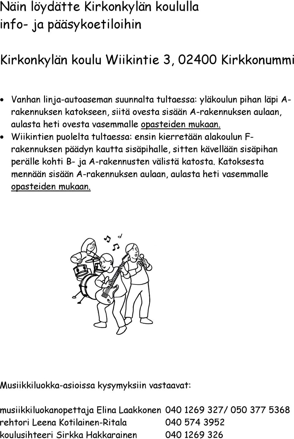 Wiikintien puolelta tultaessa: ensin kierretään alakoulun F- rakennuksen päädyn kautta sisäpihalle, sitten kävellään sisäpihan perälle kohti B- ja A-rakennusten välistä katosta.