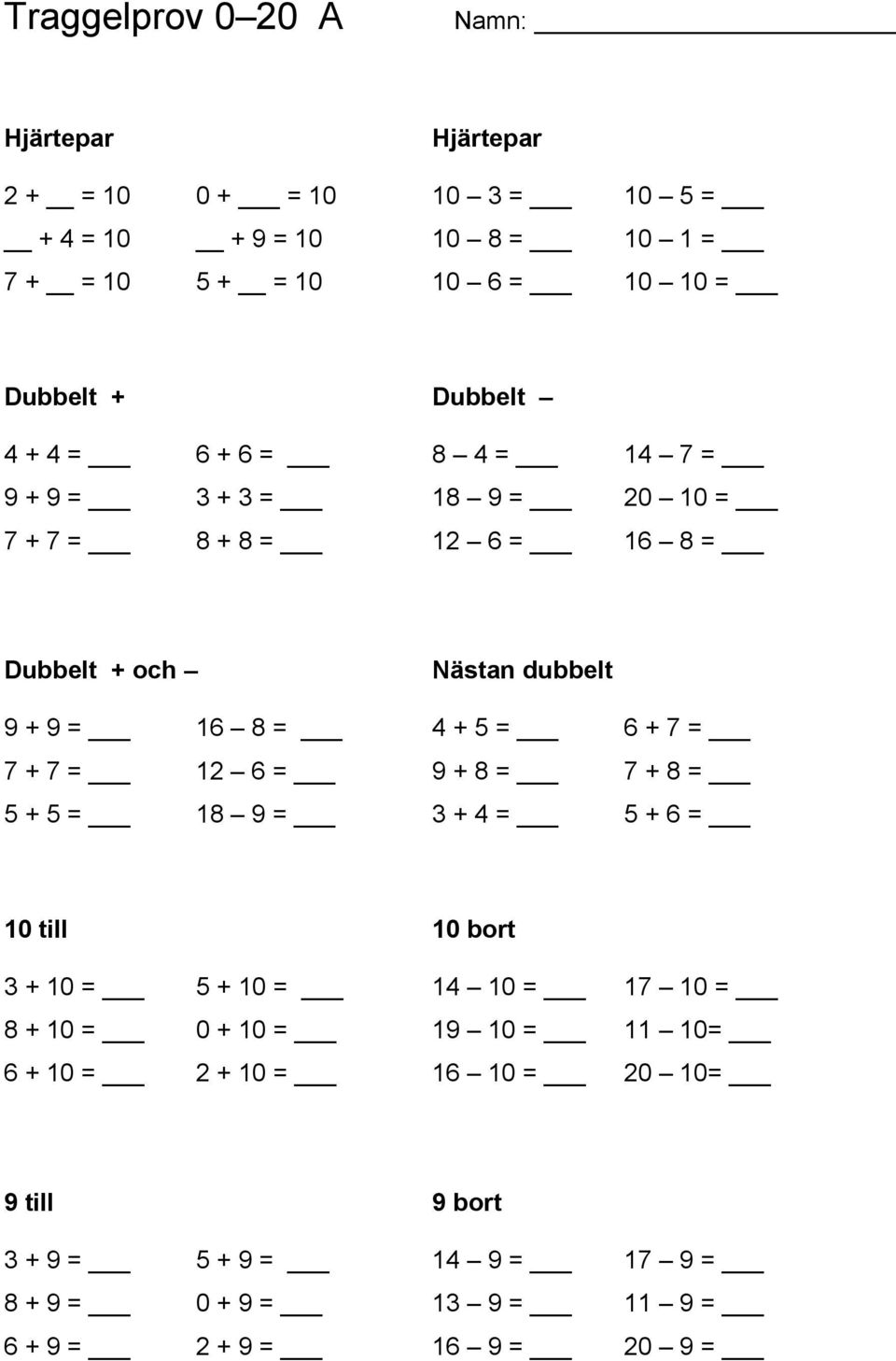 + 7 = 7 + 7 = 12 6 = 9 + 8 = 7 + 8 = 5 + 5 = 18 9 = 3 + 4 = 5 + 6 = 10 till 10 bort 3 + 10 = 5 + 10 = 14 10 = 17 10 = 8 + 10 = 0 + 10 = 19 10