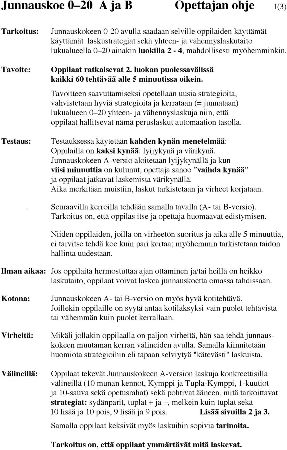 Tavoitteen saavuttamiseksi opetellaan uusia strategioita, vahvistetaan hyviä strategioita ja kerrataan (= junnataan) lukualueen 0 20 yhteen- ja vähennyslaskuja niin, että oppilaat hallitsevat nämä