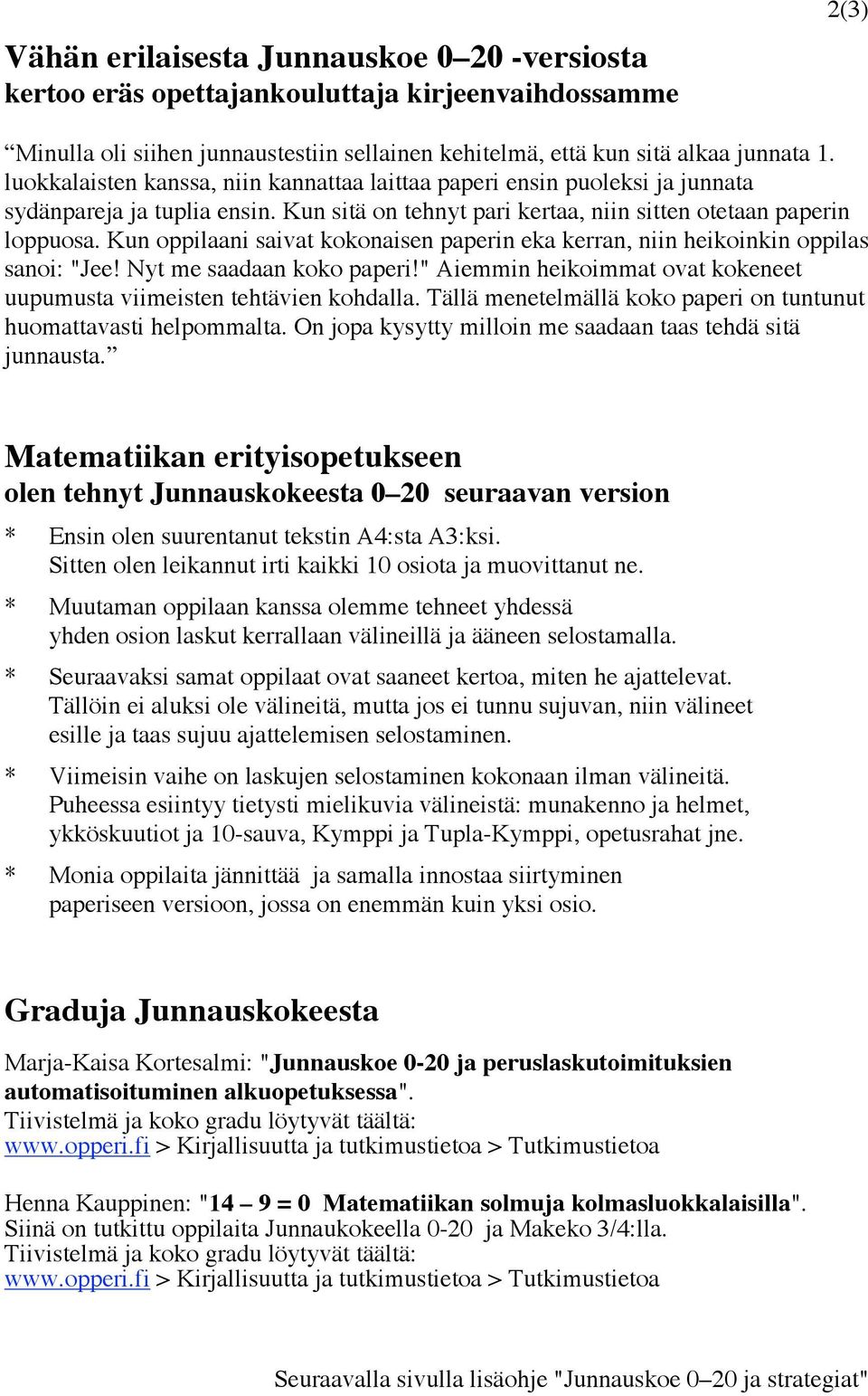 Kun oppilaani saivat kokonaisen paperin eka kerran, niin heikoinkin oppilas sanoi: "Jee! Nyt me saadaan koko paperi!" Aiemmin heikoimmat ovat kokeneet uupumusta viimeisten tehtävien kohdalla.