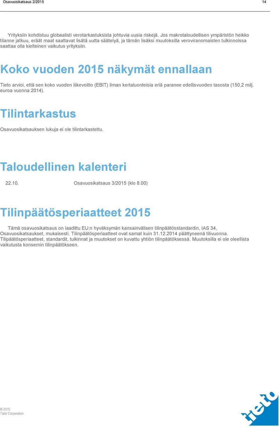 yrityksiin. Koko vuoden näkymät ennallaan Tieto arvioi, että sen koko vuoden liikevoitto (EBIT) ilman kertaluonteisia eriä paranee edellisvuoden tasosta (150,2 milj. euroa vuonna ).