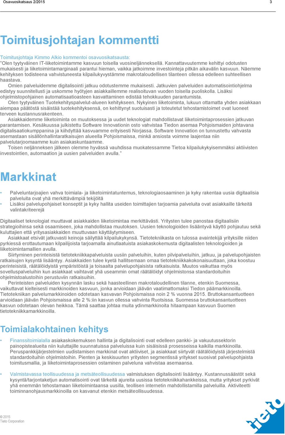 Näemme kehityksen todisteena vahvistuneesta kilpailukyvystämme makrotaloudellisen tilanteen ollessa edelleen suhteellisen haastava. Omien palveluidemme digitalisointi jatkuu odotustemme mukaisesti.