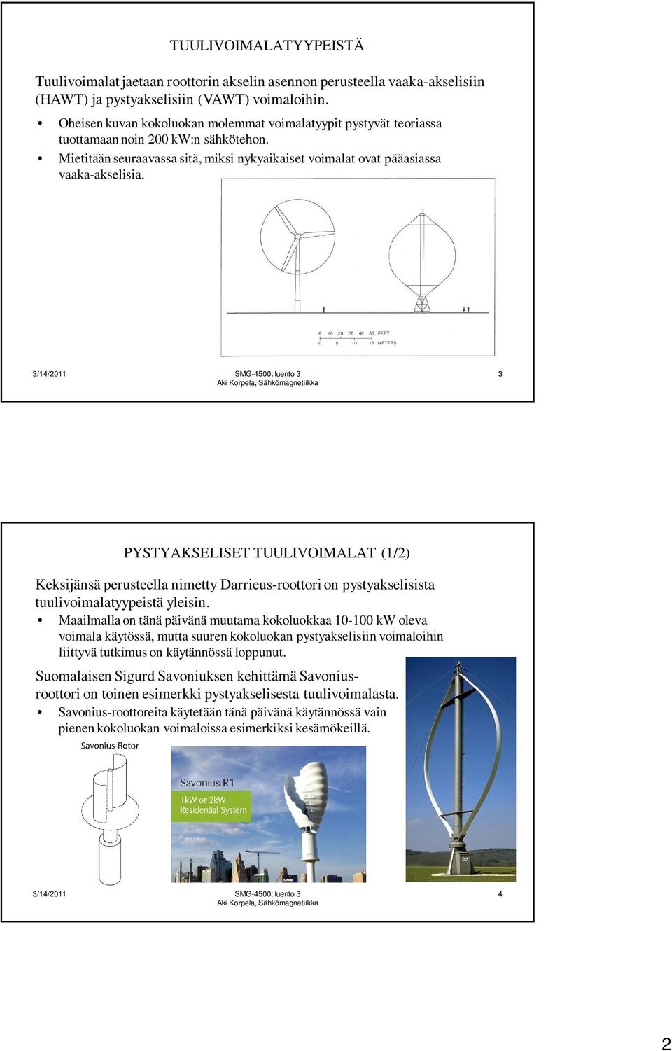3 PYSTYAKSELISET TUULIVOIMALAT (1/2) Keksijänsä perusteella nimetty Darrieus-roottori on pystyakselisista tuulivoimalatyypeistä yleisin.