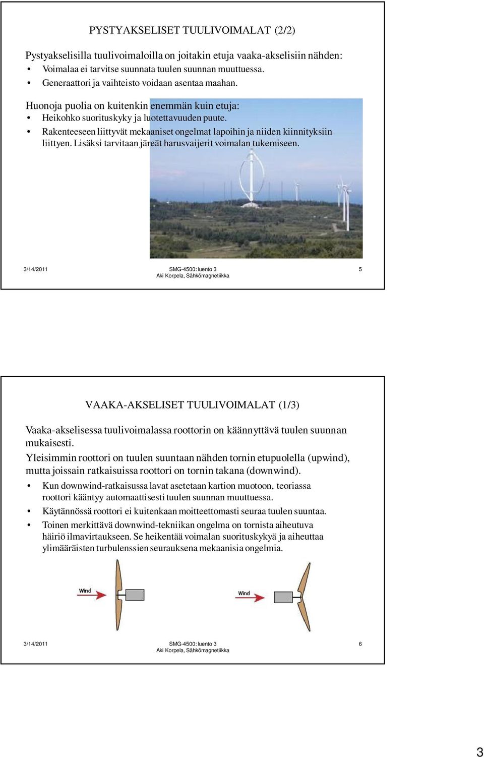 Rakenteeseen liittyvät mekaaniset ongelmat lapoihin ja niiden kiinnityksiin liittyen. Lisäksi tarvitaan järeät harusvaijerit voimalan tukemiseen.