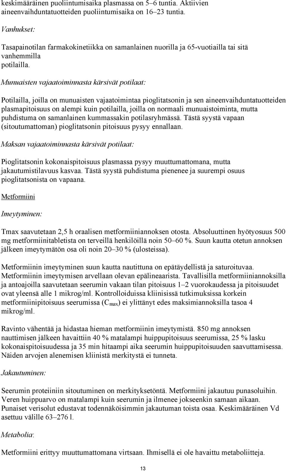 Munuaisten vajaatoiminnasta kärsivät potilaat: Potilailla, joilla on munuaisten vajaatoimintaa pioglitatsonin ja sen aineenvaihduntatuotteiden plasmapitoisuus on alempi kuin potilailla, joilla on