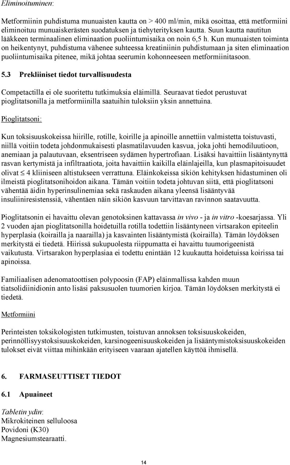 Kun munuaisten toiminta on heikentynyt, puhdistuma vähenee suhteessa kreatiniinin puhdistumaan ja siten eliminaation puoliintumisaika pitenee, mikä johtaa seerumin kohonneeseen metformiinitasoon. 5.