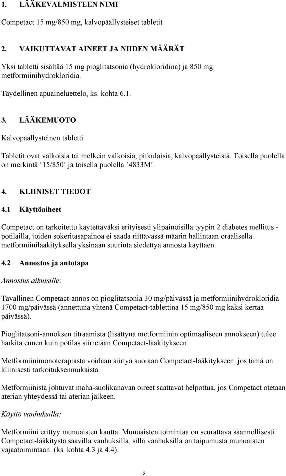 LÄÄKEMUOTO Kalvopäällysteinen tabletti Tabletit ovat valkoisia tai melkein valkoisia, pitkulaisia, kalvopäällysteisiä. Toisella puolella on merkintä 15/850 ja toisella puolella 4833M. 4. KLIINISET TIEDOT 4.