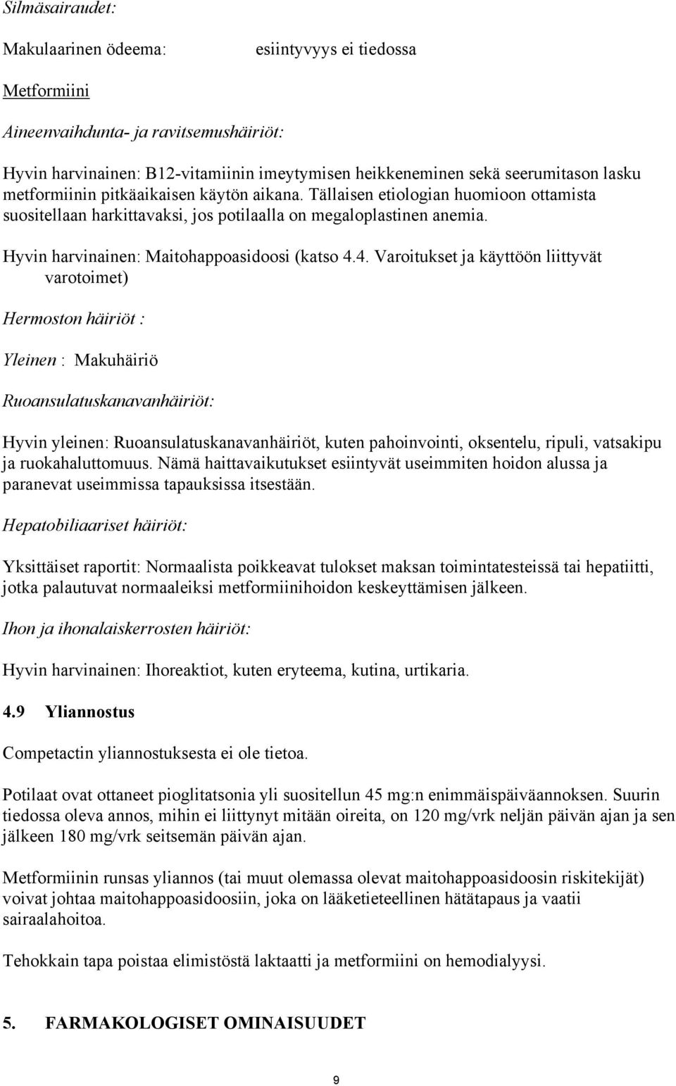 4. Varoitukset ja käyttöön liittyvät varotoimet) Hermoston häiriöt : Yleinen : Makuhäiriö Ruoansulatuskanavanhäiriöt: Hyvin yleinen: Ruoansulatuskanavanhäiriöt, kuten pahoinvointi, oksentelu, ripuli,