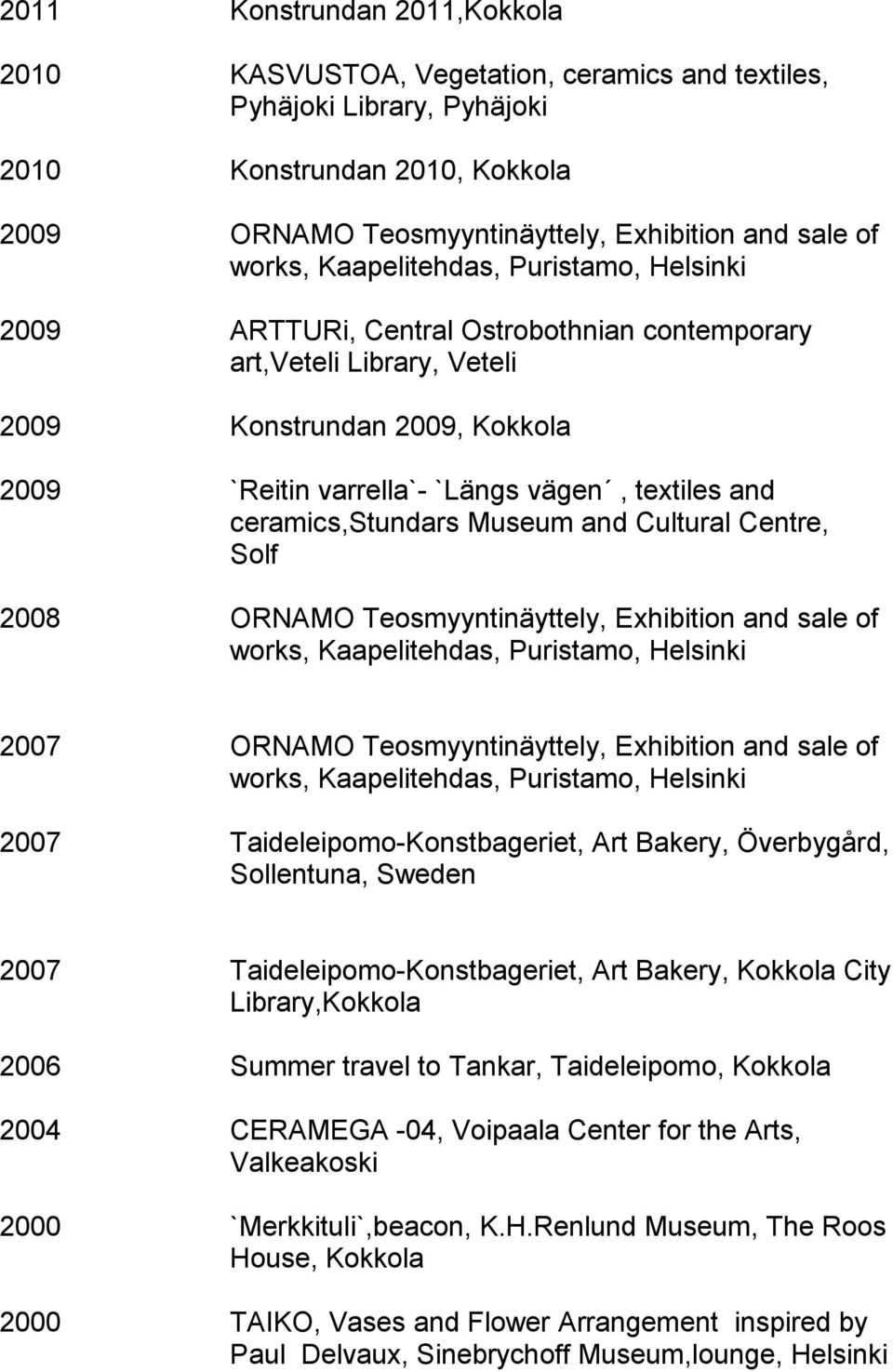 ceramics,stundars Museum and Cultural Centre, Solf 2008 ORNAMO Teosmyyntinäyttely, Exhibition and sale of works, Kaapelitehdas, Puristamo, Helsinki 2007 ORNAMO Teosmyyntinäyttely, Exhibition and sale