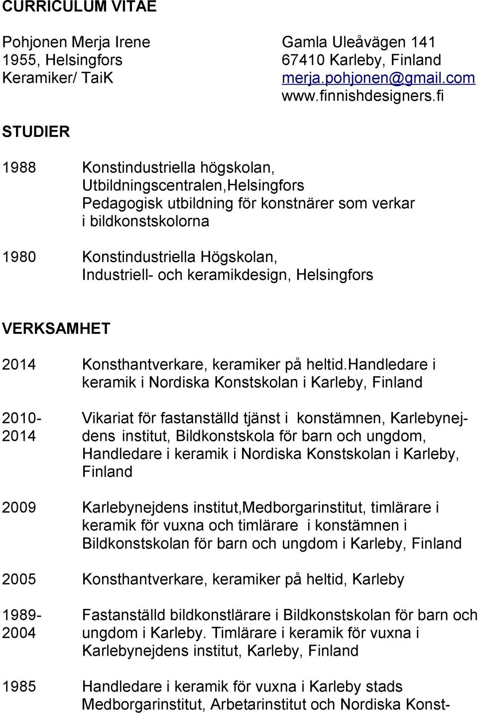 keramikdesign, Helsingfors VERKSAMHET 2014 Konsthantverkare, keramiker på heltid.