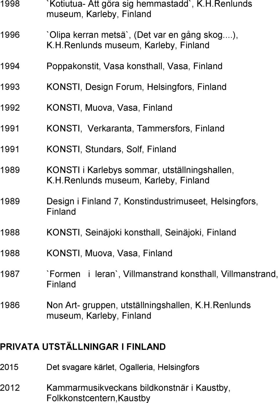Renlunds museum, Karleby, Finland 1994 Poppakonstit, Vasa konsthall, Vasa, Finland 1993 KONSTI, Design Forum, Helsingfors, Finland 1992 KONSTI, Muova, Vasa, Finland 1991 KONSTI, Verkaranta,