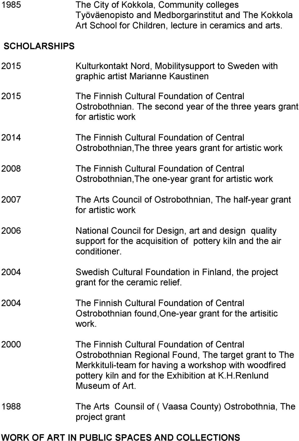 The second year of the three years grant for artistic work 2014 The Finnish Cultural Foundation of Central Ostrobothnian,The three years grant for artistic work 2008 The Finnish Cultural Foundation