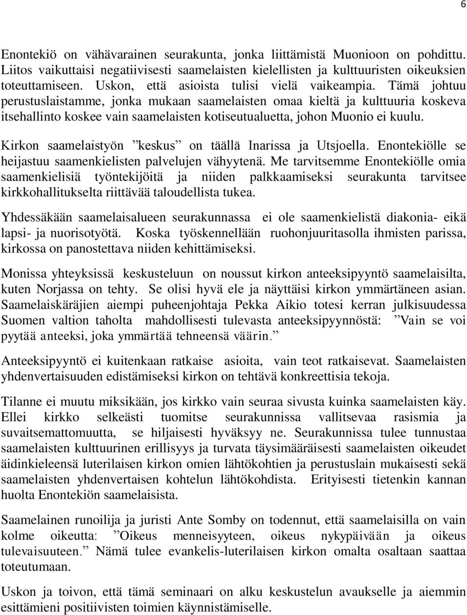 Tämä johtuu perustuslaistamme, jonka mukaan saamelaisten omaa kieltä ja kulttuuria koskeva itsehallinto koskee vain saamelaisten kotiseutualuetta, johon Muonio ei kuulu.