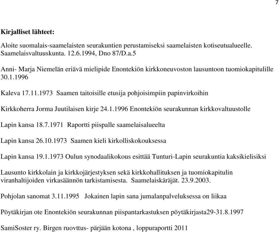 10.1973 Saamen kieli kirkolliskokouksessa Lapin kansa 19.1.1973 Oulun synodaalikokous esittää Tunturi-Lapin seurakuntia kaksikielisiksi Lausunto kirkkolain ja kirkkojärjestyksen sekä