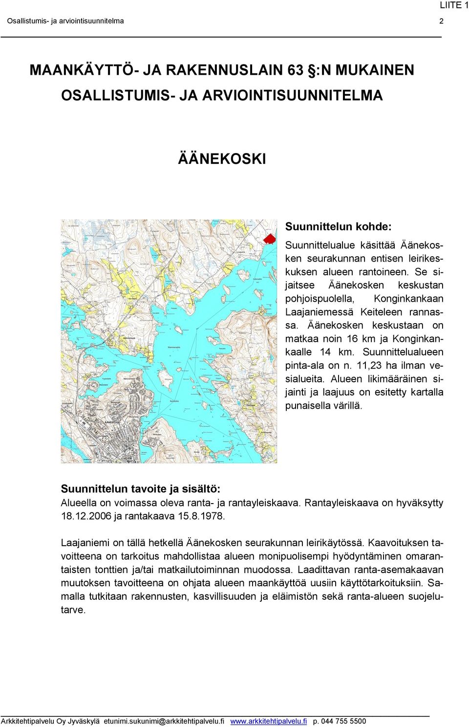 Suunnittelualueen pinta-ala on n. 11,23 ha ilman vesialueita. Alueen likimääräinen sijainti ja laajuus on esitetty kartalla punaisella värillä.