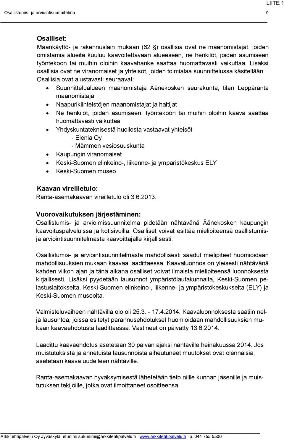 Osallisia ovat alustavasti seuraavat: Suunnittelualueen maanomistaja Äänekosken seurakunta, tilan Leppäranta maanomistaja Naapurikiinteistöjen maanomistajat ja haltijat Ne henkilöt, joiden asumiseen,