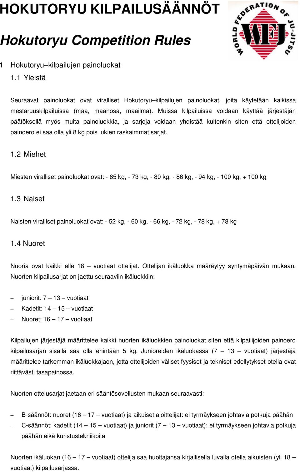 Muissa kilpailuissa voidaan käyttää järjestäjän päätöksellä myös muita painoluokkia, ja sarjoja voidaan yhdistää kuitenkin siten että ottelijoiden painoero ei saa olla yli 8 kg pois lukien raskaimmat