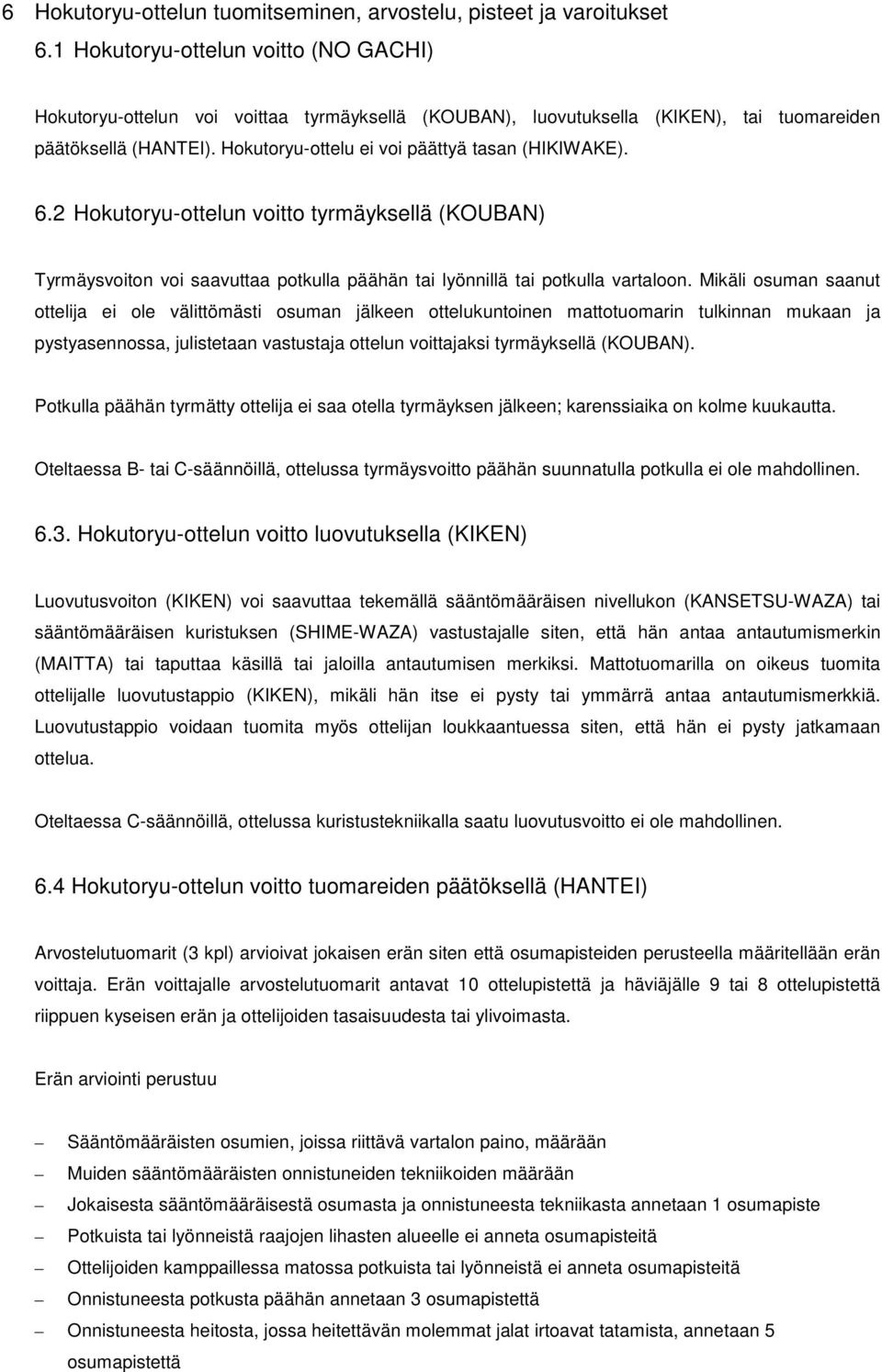 Hokutoryu-ottelu ei voi päättyä tasan (HIKIWAKE). 6.2 Hokutoryu-ottelun voitto tyrmäyksellä (KOUBAN) Tyrmäysvoiton voi saavuttaa potkulla päähän tai lyönnillä tai potkulla vartaloon.