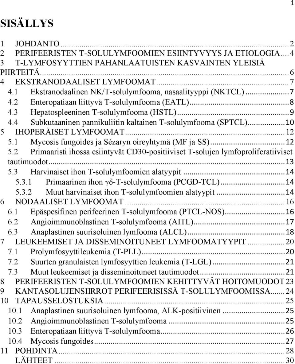 4 Subkutaaninen pannikuliitin kaltainen T-solulymfooma (SPTCL)... 10 5 IHOPERÄISET LYMFOOMAT... 12 5.1 Mycosis fungoides ja Sézaryn oireyhtymä (MF ja SS)... 12 5.2 Primaaristi ihossa esiintyvät CD30-positiiviset T-solujen lymfoproliferatiiviset tautimuodot.