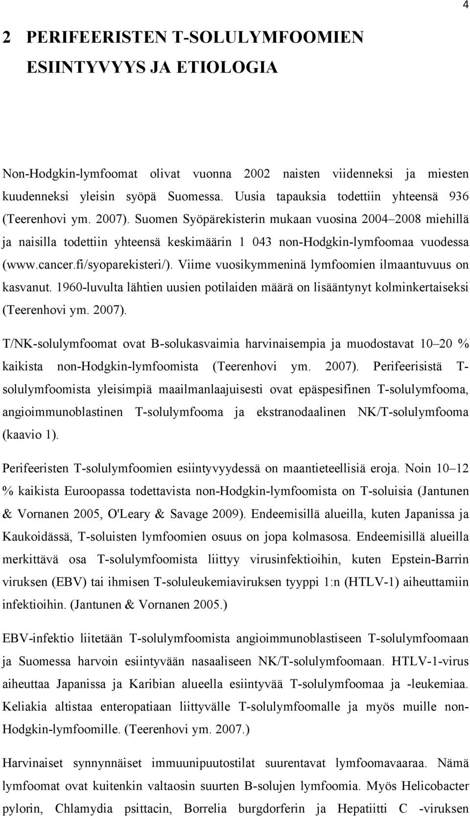 Suomen Syöpärekisterin mukaan vuosina 2004 2008 miehillä ja naisilla todettiin yhteensä keskimäärin 1 043 non-hodgkin-lymfoomaa vuodessa (www.cancer.fi/syoparekisteri/).