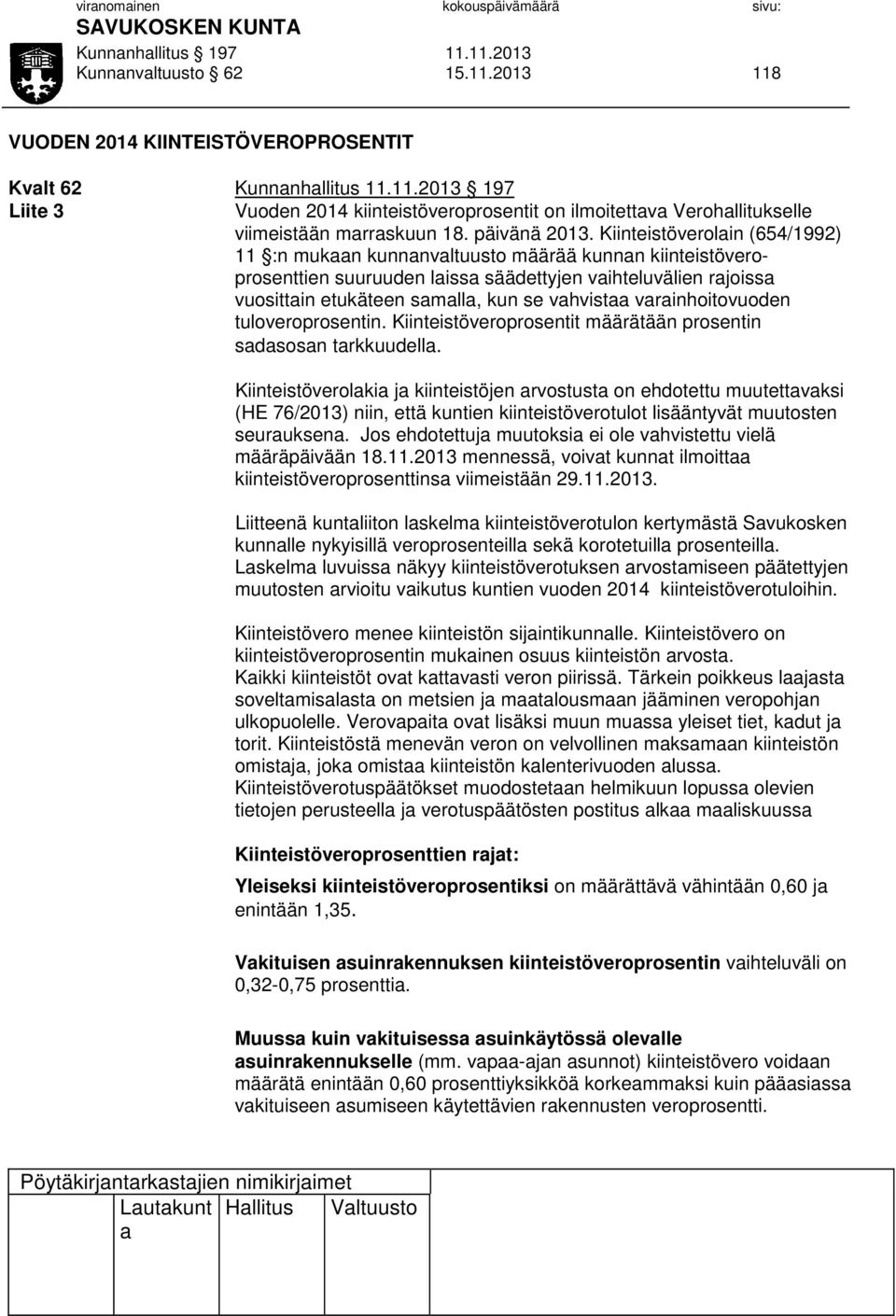 Kiinteistöverolin (654/1992) 11 :n mukn kunnnvltuusto määrää kunnn kiinteistöveroprosenttien suuruuden liss säädettyjen vihteluvälien rjoiss vuosittin etukäteen smll, kun se vhvist vrinhoitovuoden