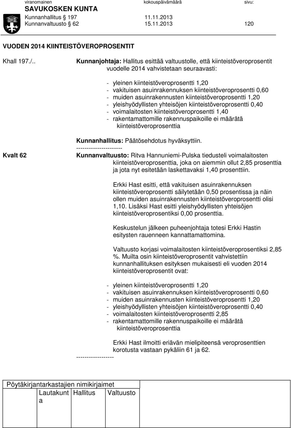 0,60 - muiden suinrkennusten kiinteistöveroprosentti 1,20 - yleishyödyllisten yhteisöjen kiinteistöveroprosentti 0,40 - voimlitosten kiinteistöveroprosentti 1,40 - rkentmttomille rkennuspikoille ei