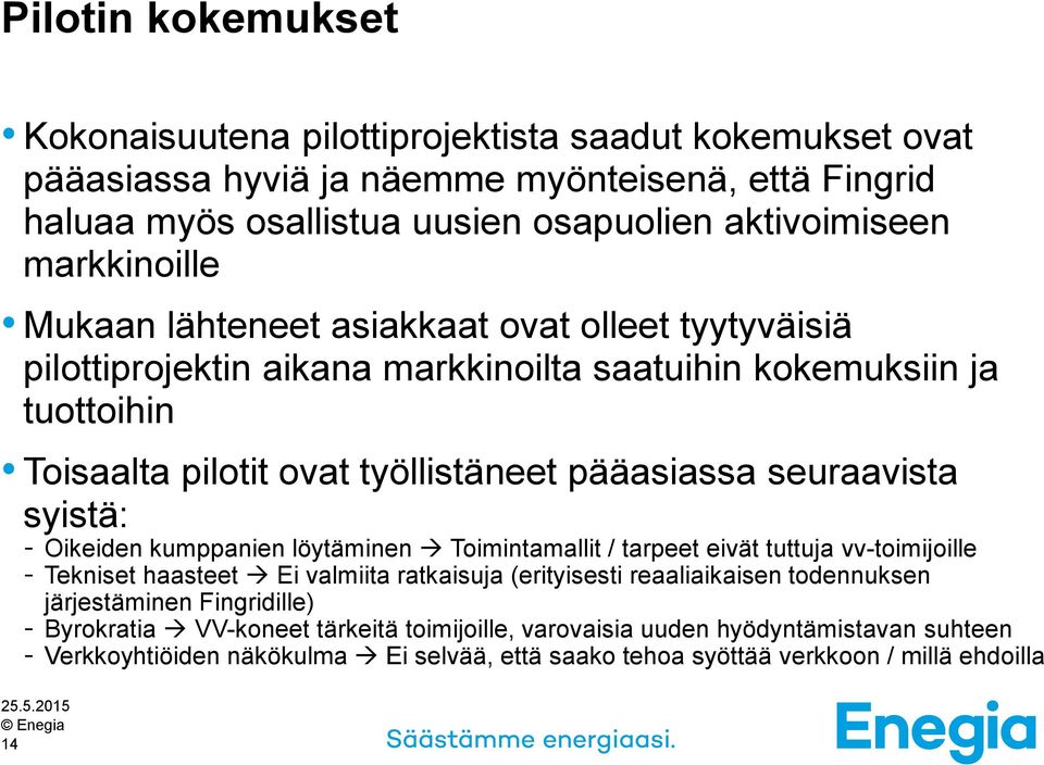 seuraavista syistä: - Oikeiden kumppanien löytäminen Toimintamallit / tarpeet eivät tuttuja vv-toimijoille - Tekniset haasteet Ei valmiita ratkaisuja (erityisesti reaaliaikaisen todennuksen