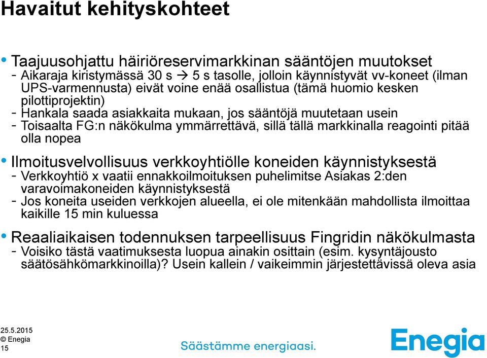 nopea Ilmoitusvelvollisuus verkkoyhtiölle koneiden käynnistyksestä - Verkkoyhtiö x vaatii ennakkoilmoituksen puhelimitse Asiakas 2:den varavoimakoneiden käynnistyksestä - Jos koneita useiden