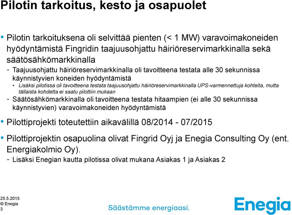 häiriöreservimarkkinalla UPS-varmennettuja kohteita, mutta tällaista kohdetta ei saatu pilottiin mukaan - Säätösähkömarkkinalla oli tavoitteena testata hitaampien (ei alle 30 sekunnissa