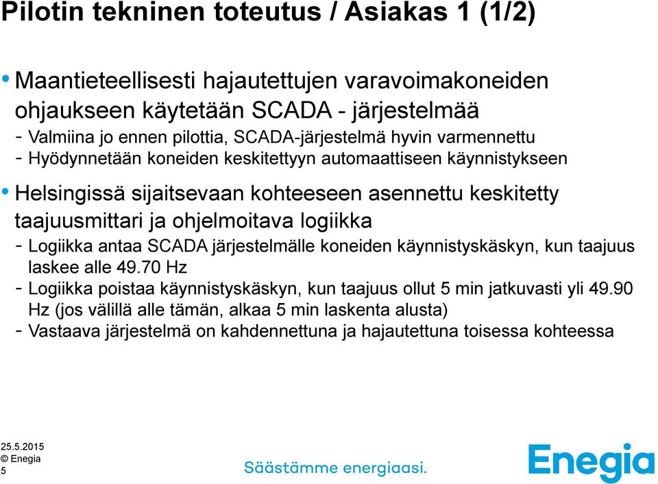 taajuusmittari ja ohjelmoitava logiikka - Logiikka antaa SCADA järjestelmälle koneiden käynnistyskäskyn, kun taajuus laskee alle 49.