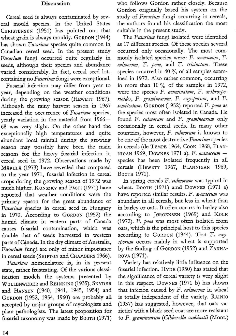 In the present study Fusarium fungi occurred quite regularly in seeds, although their species and abundance varied considerably.