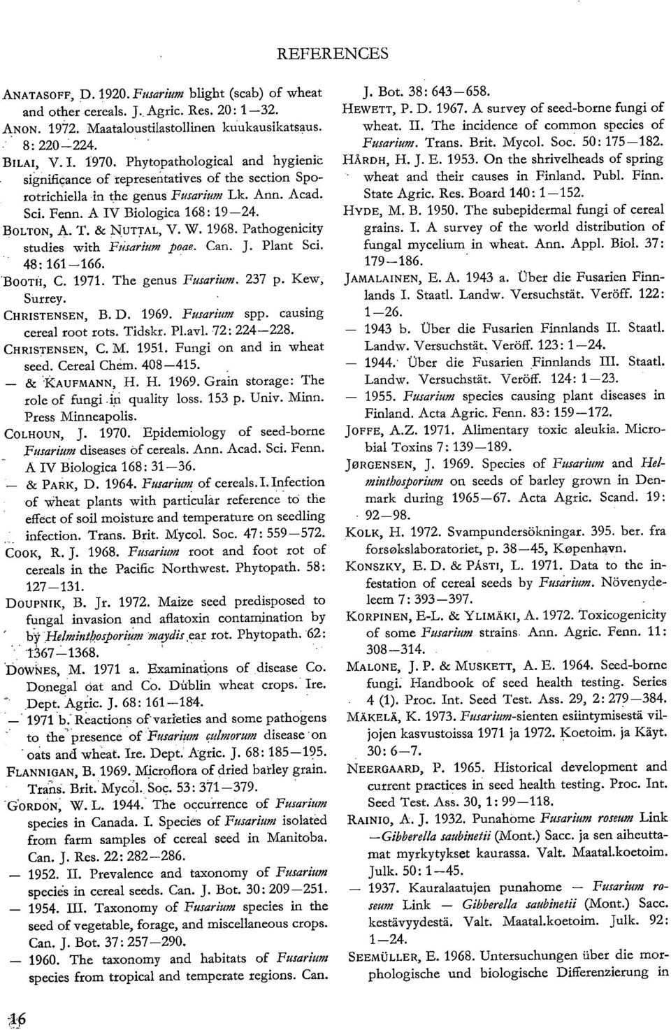 1968. Pathogenicity studies with Fusarium poae. Can. J. Plant Sci. 48: 161-166. BOOTH, C. 1971. The genus Fusarium. 237 p. Kew, Surrey. CHRISTENSEN, B. D. 1969. Fusarium spp. causing cereal root rots.